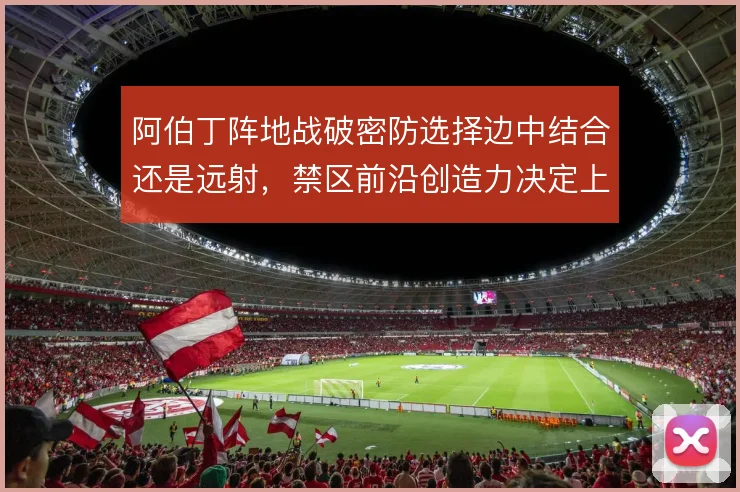 阿伯丁阵地战破密防选择边中结合还是远射，禁区前沿创造力决定上限