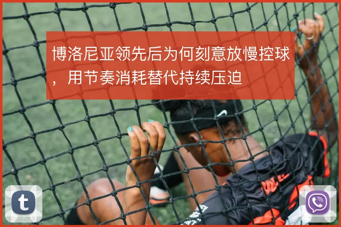 博洛尼亚领先后为何刻意放慢控球，用节奏消耗替代持续压迫