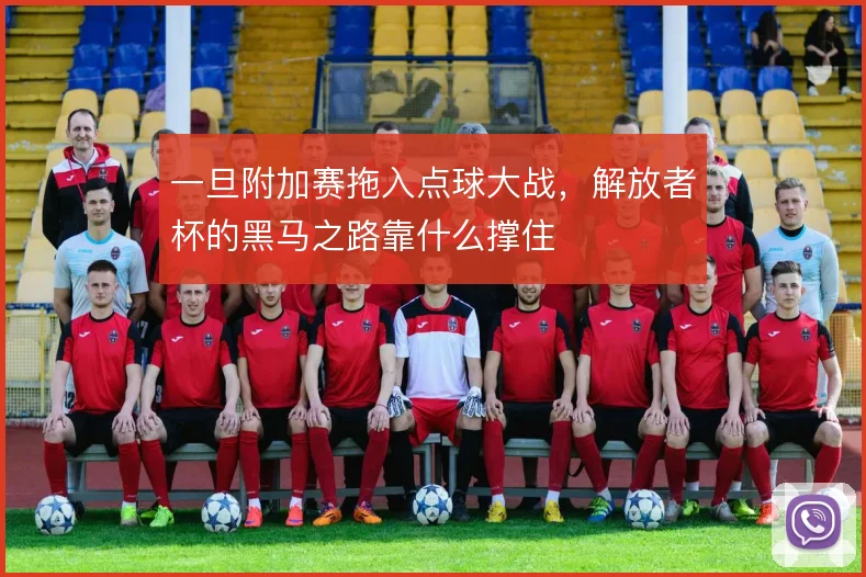 一旦附加赛拖入点球大战,解放者杯的黑马之路靠什么撑住
