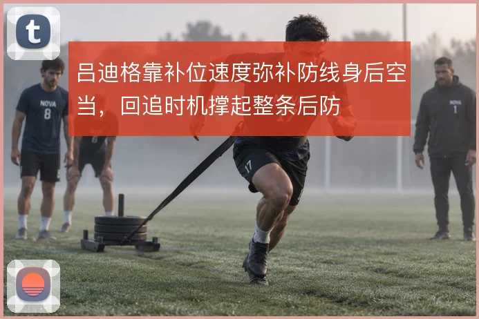 吕迪格靠补位速度弥补防线身后空当，回追时机撑起整条后防