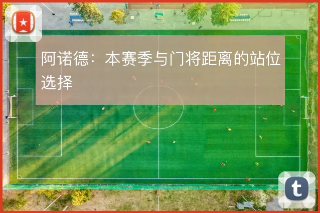 阿诺德：本赛季与门将距离的站位选择