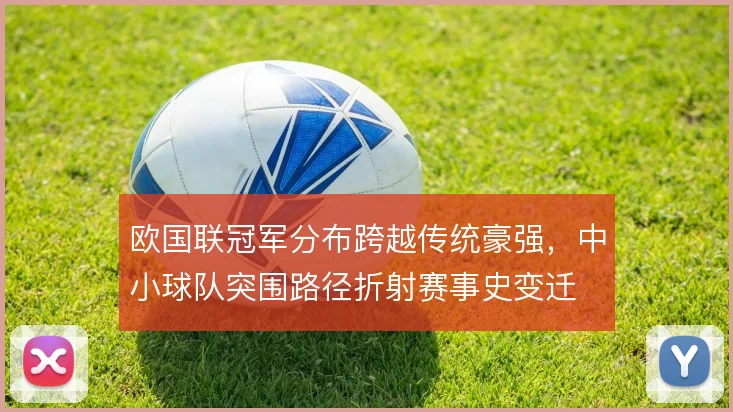 欧国联冠军分布跨越传统豪强，中小球队突围路径折射赛事史变迁