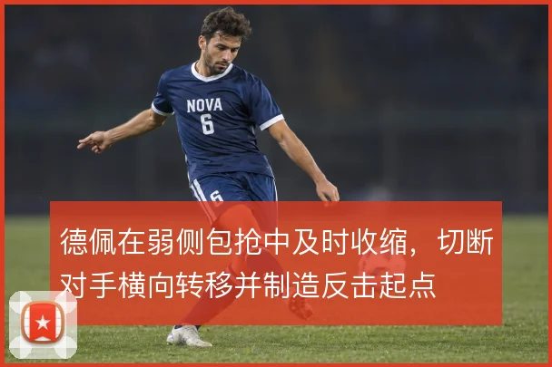 德佩在弱侧包抢中及时收缩，切断对手横向转移并制造反击起点
