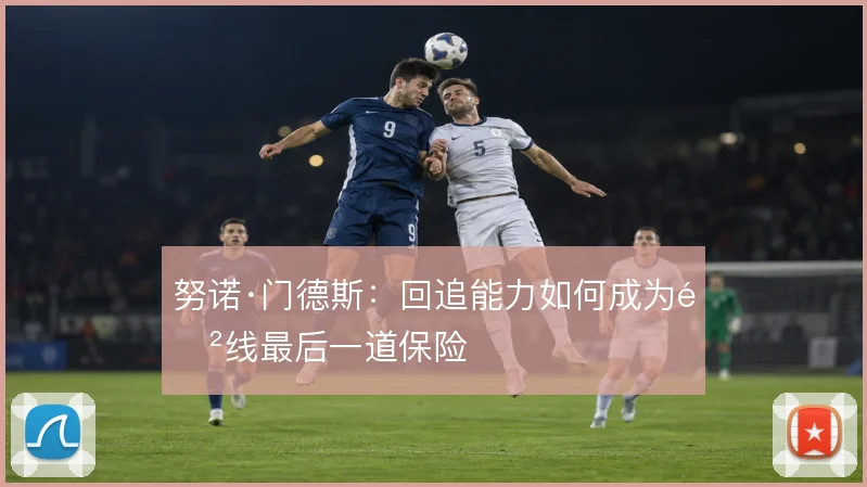 努诺·门德斯：回追能力如何成为防线最后一道保险