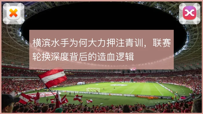 横滨水手为何大力押注青训,联赛轮换深度背后的造血逻辑